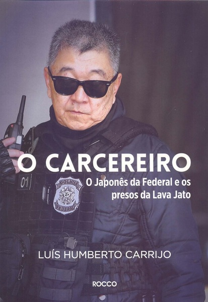 O Carcereiro - O Japonês Da Federal E Os Presos Da Lava Jato..-
