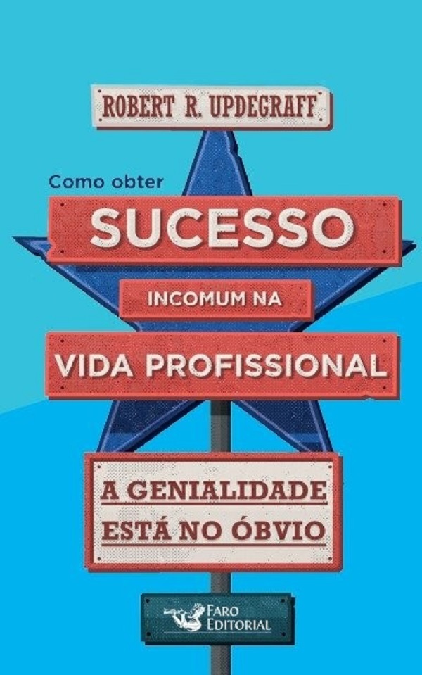Como Obter Sucesso Incomum Na Vida Profissional - A Genialidade Está No Óbvio..-