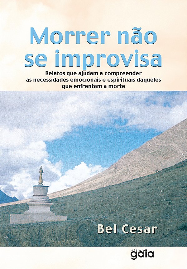 Morrer Não Se Improvisa Relatos Que Ajudam A Compreender As Necessidades Emocionais E Espirituais Daqueles Que Enfrentam A Morte