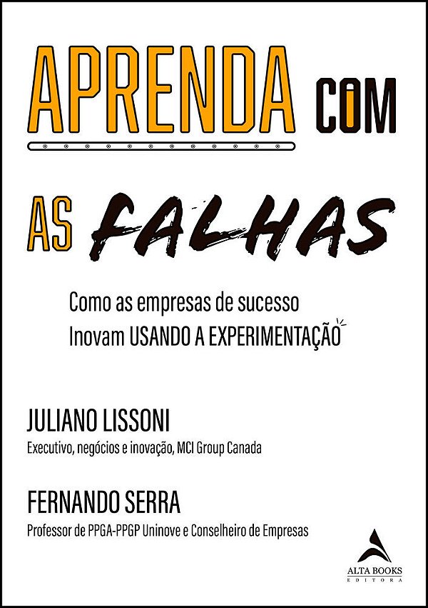 Aprenda Com As Falhas Como As Empresas De Sucesso Inovam Usando A Experimentação E O Aprendizado Com As Falhas..-