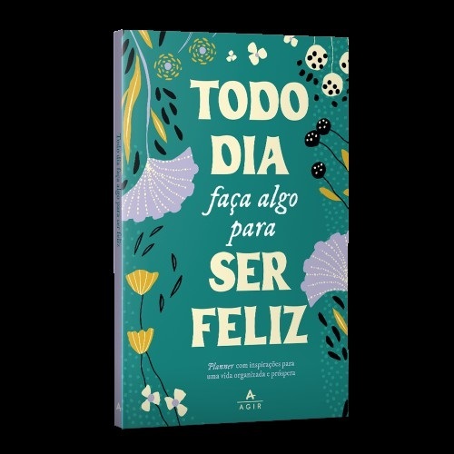 Todo Dia Faça Algo Para Ser Feliz Planner Com Inspirações Para Uma Vida Organizada E Próspera.