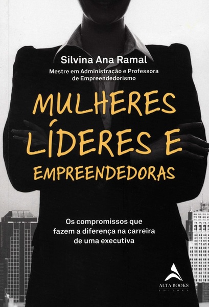 Mulheres Líderes E Empreendedoras: Os Compromissos Que Fazem A Diferença Na Carreira De Uma Executiva..-