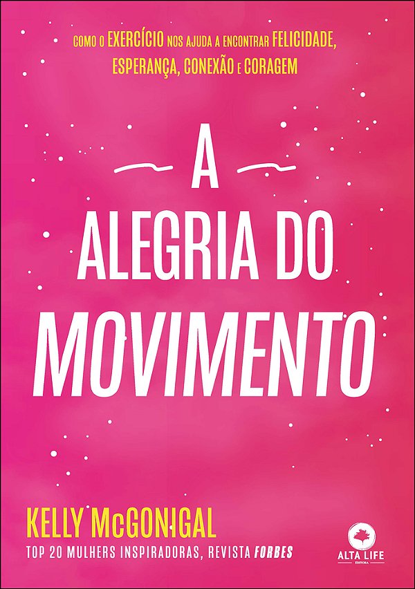 A Alegria Do Movimento Como O Exercício Nos Ajuda A Encontrar Felicidade, Esperança, Conexão E Coragem..-