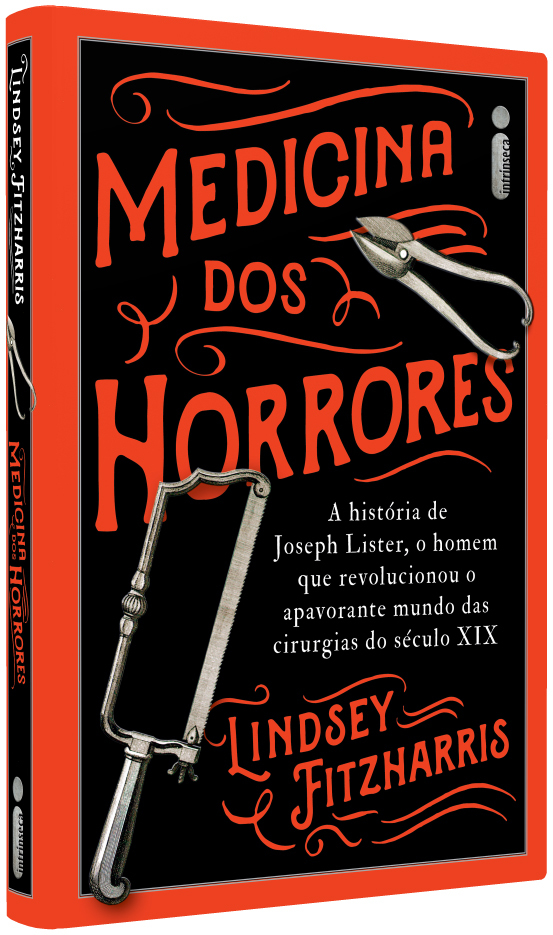Medicina Dos Horrores: A História De Joseph Lister, O Homem Que Revolucionou O Apavorante Mundo Das Cirurgias Do Século XIX..-