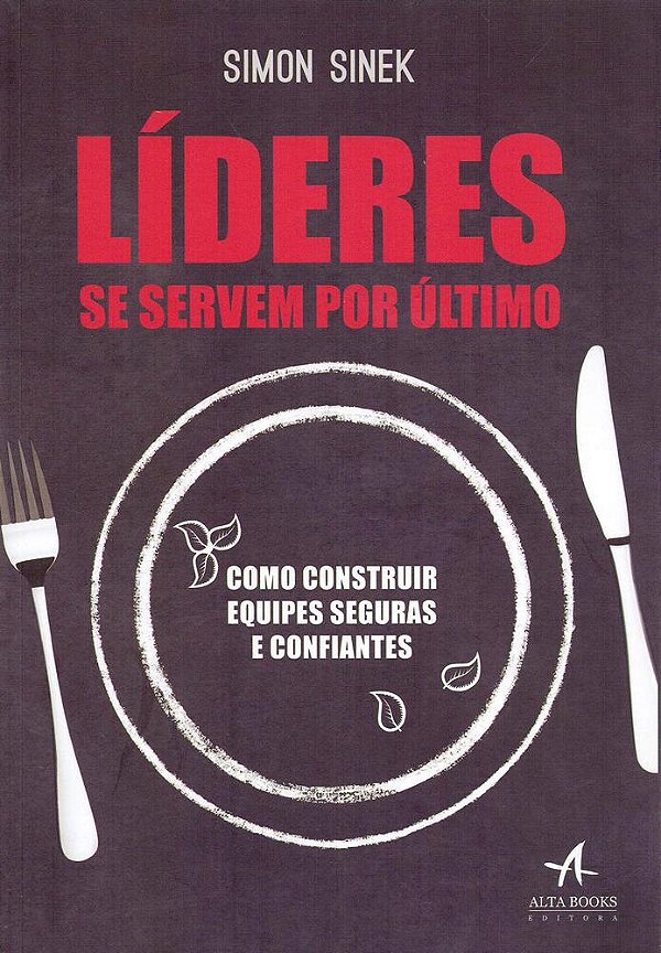 Líderes Se Servem Por Último - Como Construir Equipes Seguras E Confiantes