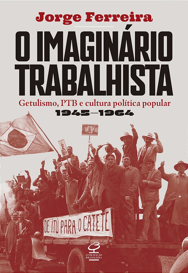 O Imaginário Trabalhista Getulismo, Ptb E Cultura Política Popular (1945–1964)..-