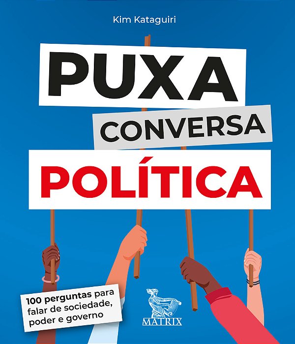 Puxa Conversa Política 100 Perguntas Para Falar De Sociedade, Poder E Governo