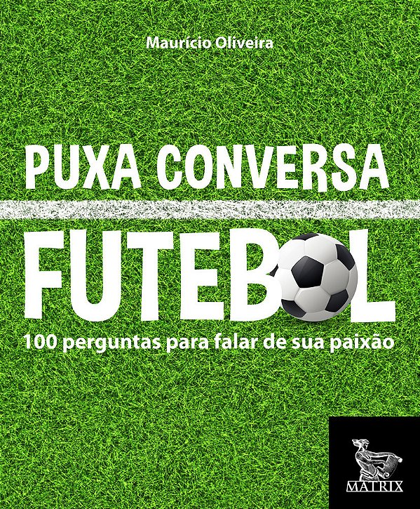 Puxa Conversa Futebol 100 Perguntas Para Falar De Sua Paixão