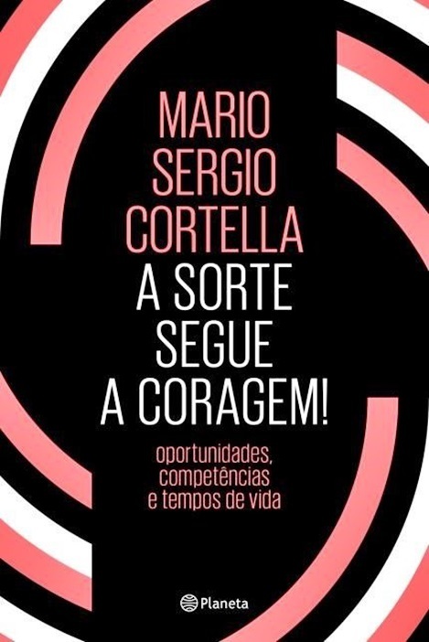 A Sorte Segue A Coragem! - Oportunidades, Competências E Tempos De Vida..-