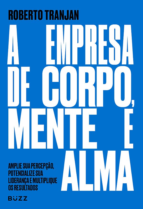 A Empresa De Corpo, Mente E Alma - Amplie Sua Percepção, Potencialize Sua Liderança E Multiplique Os Resultados..-
