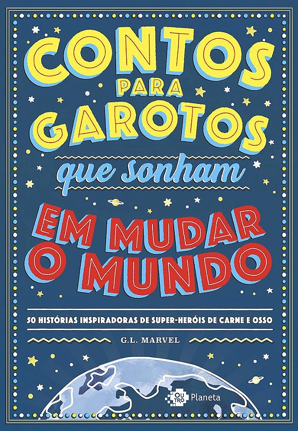 Contos Para Garotos Que Sonham Em Mudar O Mundo: 50 Histórias Inspiradoras De Super-Heróis De Carne E Osso..-