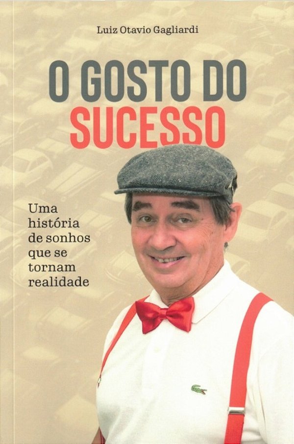 O Gosto Do Sucesso - Uma História De Sonhos Que Se Tornaram Realidade