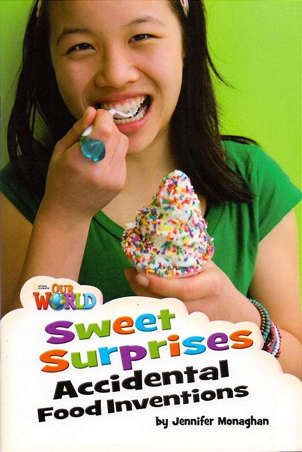 Our World American 4 - Reader 7 - Sweet Surprises: Accidental Food Inventions - Book
