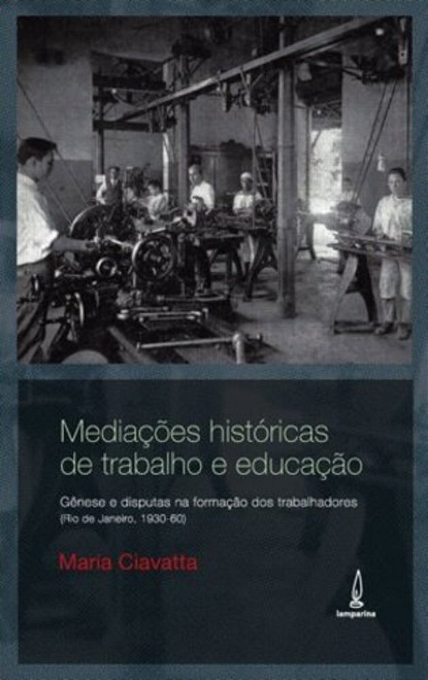 Mediações Históricas De Trabalho E Educação Gênese E Disputas Na Formação De Trabalhadores (Rio De Janeiro, 1930-60)..-