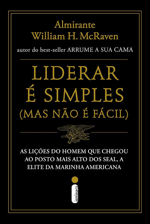 Liderar É Simples (Mas Não É Fácil) As Lições Do Homem Que Chegou Ao Posto Mais Alto Dos Seal, A Elite Da Marinha Americana..-