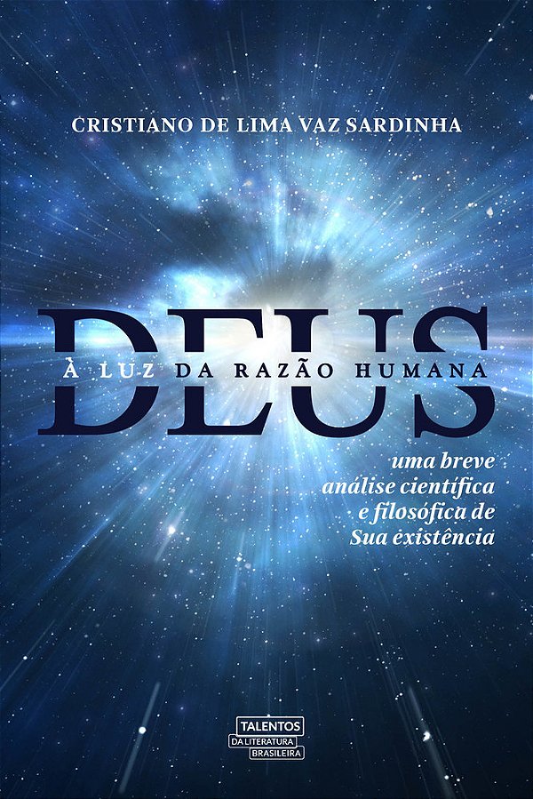 Deus À Luz Da Razão Humana Uma Breve Análise Científica E Filosófica De Sua Existência..-
