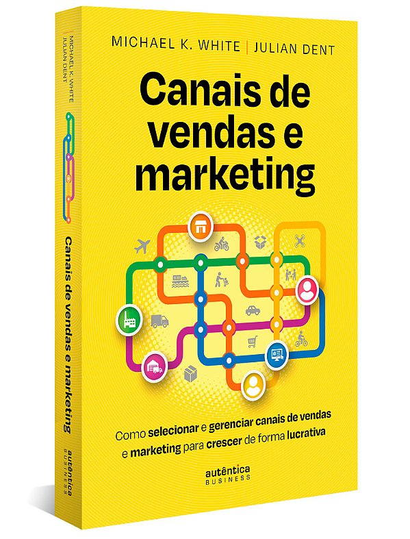 Canais De Vendas E Marketing: Como Selecionar E Gerenciar Canais De Vendas E Marketing Para Crescer De Forma Lucrativa..-