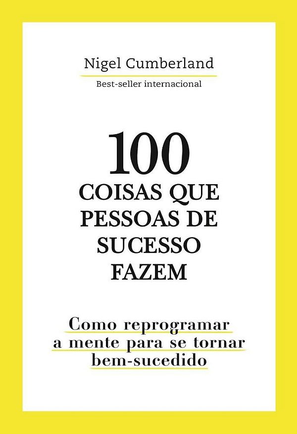 100 Coisas Que Pessoas De Sucesso Fazem - Como Reprogramar A Mente Para Se Tornar Bem-Sucedido..-