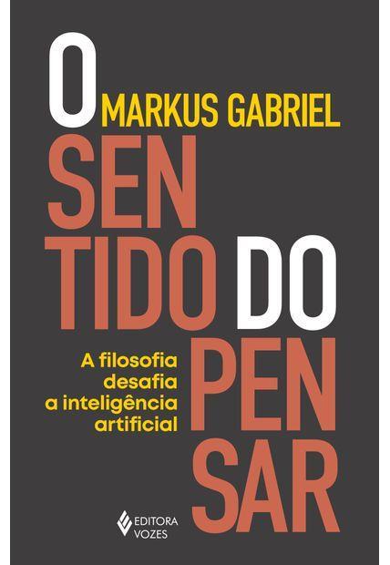 O Sentido Do Pensar - A Filosofia Desafia A Inteligência Artificial..-
