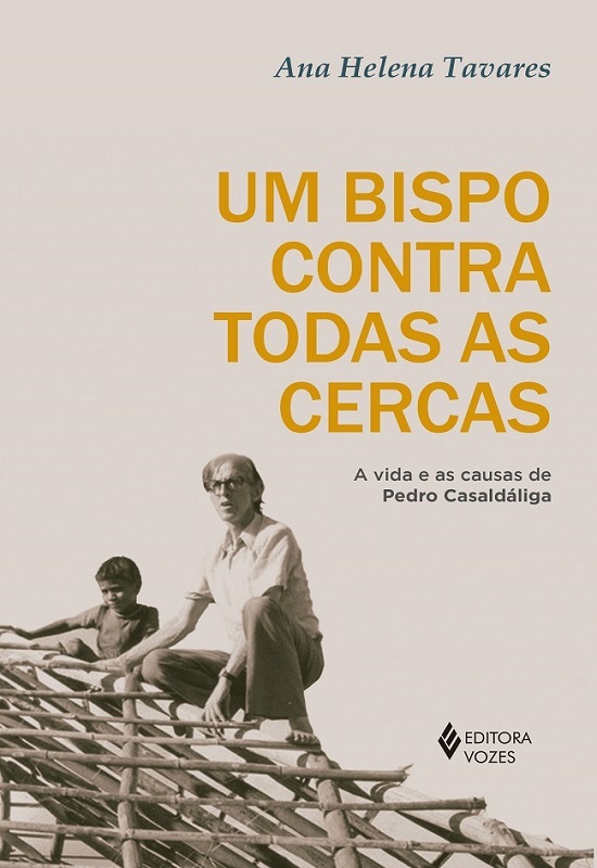 Um Bispo Contra Todas As Cercas A Vida E As Causas De Pedro Casaldáliga..-