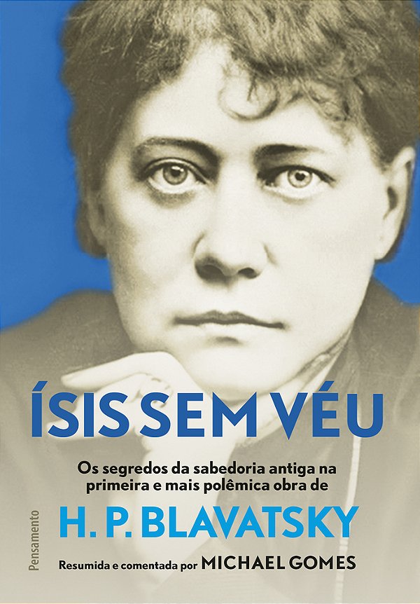 Ísis Sem Véu Os Segredos Da Sabedoria Antiga Na Primeira E Mais Pol~emina Obra De H. P. Blavatsky..-