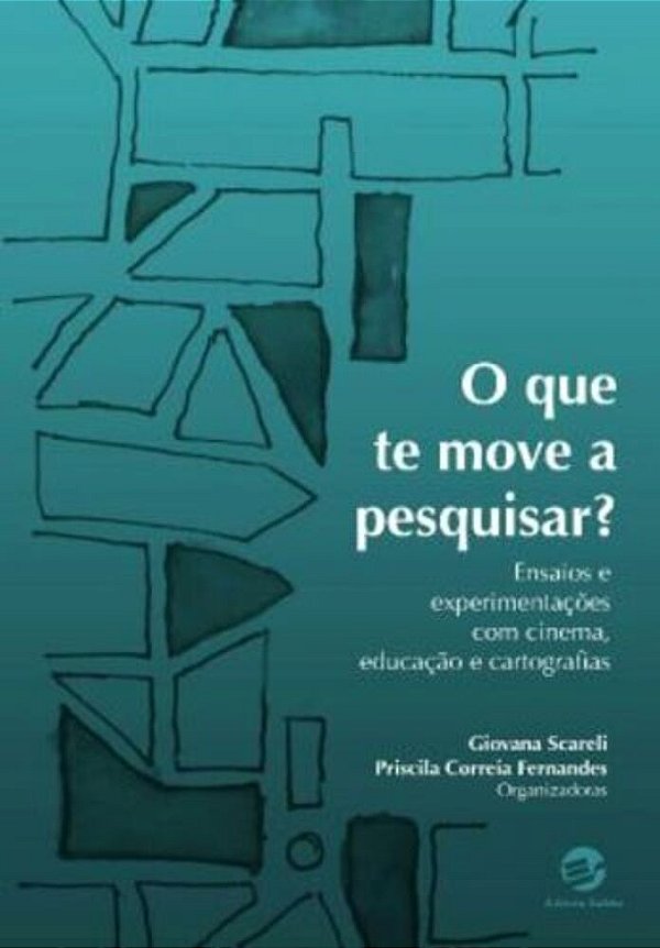 O Que Te Move A Pesquisar Ensaios E Experimentações Com Cinema, Educação E Cartografias..-