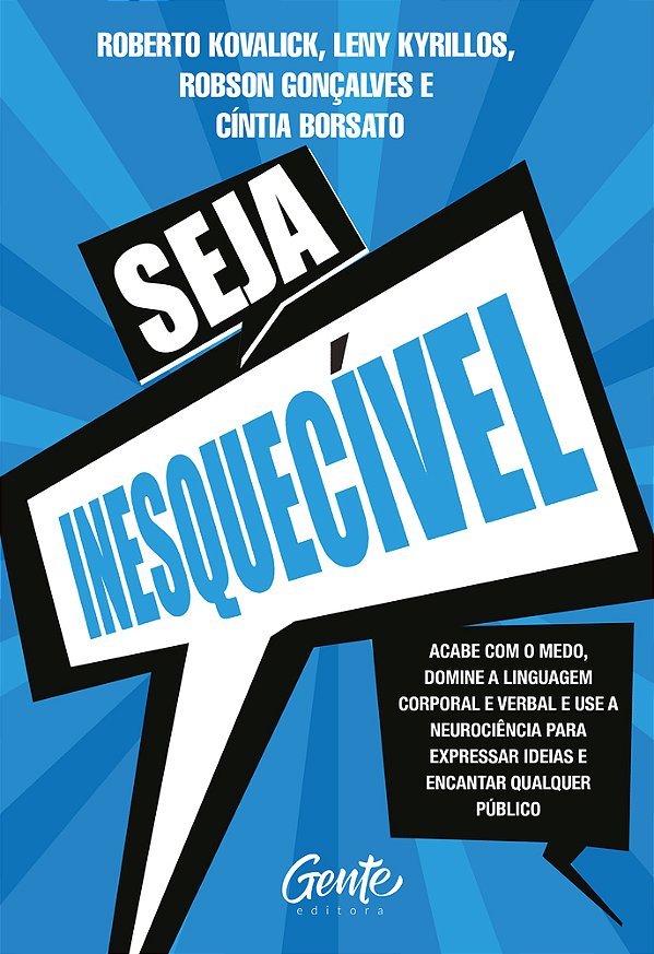 Seja Inesquecível Acabe Com O Medo, Domine A Linguagem Corporal E Verbal E Use A Neurociência Para Expressar Ideias E Encantar Qualquer Público. ..-
