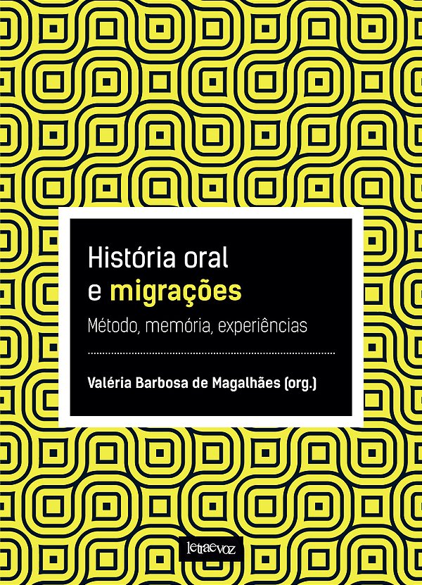 História Oral E Migrações Memória, Método, Experiências..-