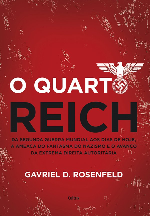 O Quarto Reich Da Segunda Guerra Mundial Aos Dias De Hoje, A Ameaça Do Fantasma Do Nazismo E O Avanço Da Extrema Direita Autoritária..-