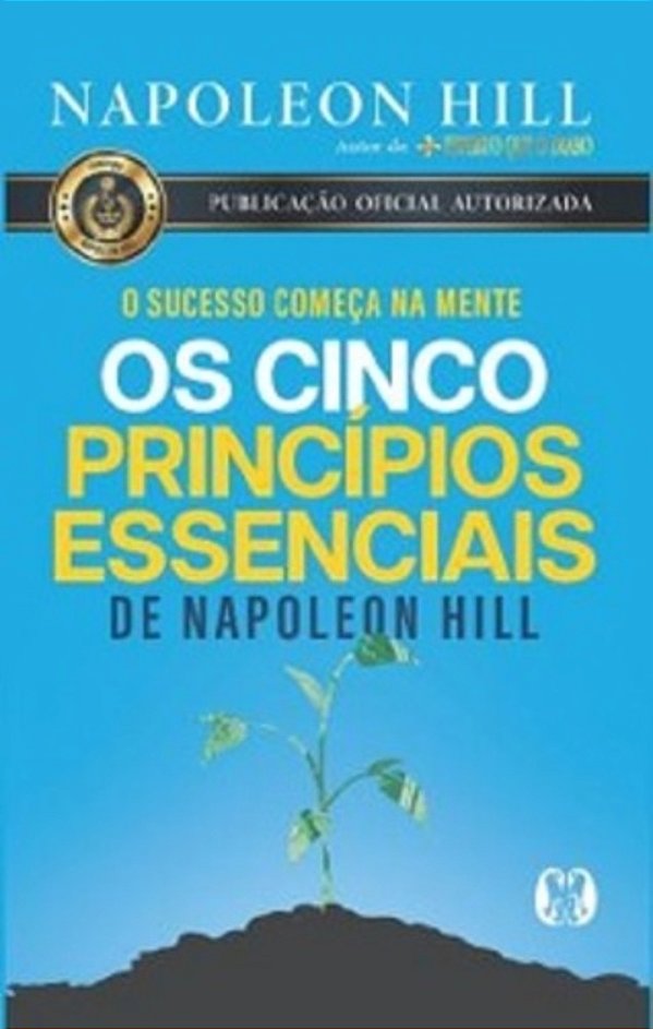 Os Cinco Princípios Essenciais De Napoleon Hill O Sucesso Começa Na Mente