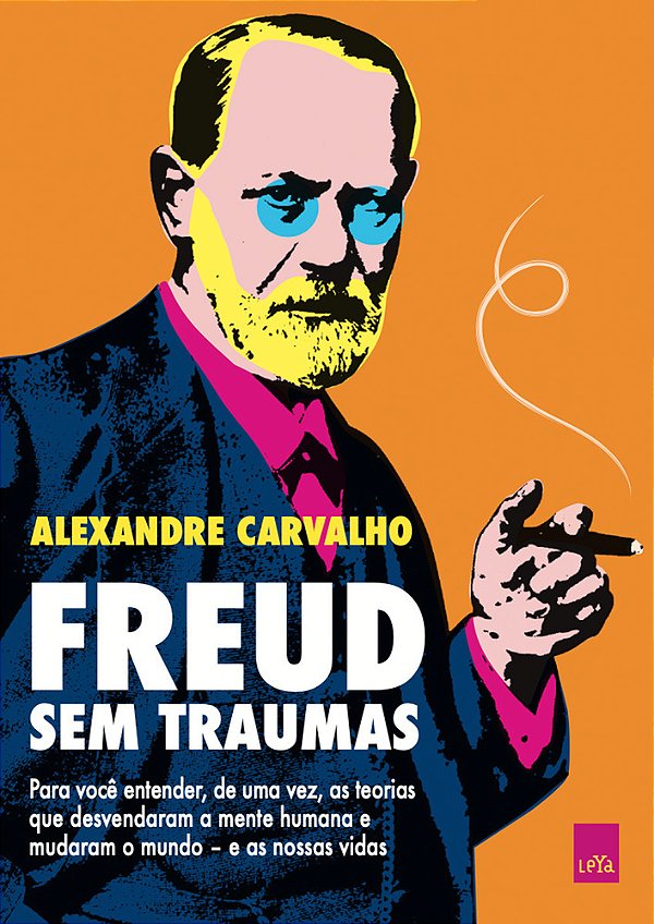 Freud Sem Traumas Para Você Entender, De Uma Vez, As Teorias Que Desvendaram A Mente Humana E Mudaram O Mundo – E As Nossas Vidas..-