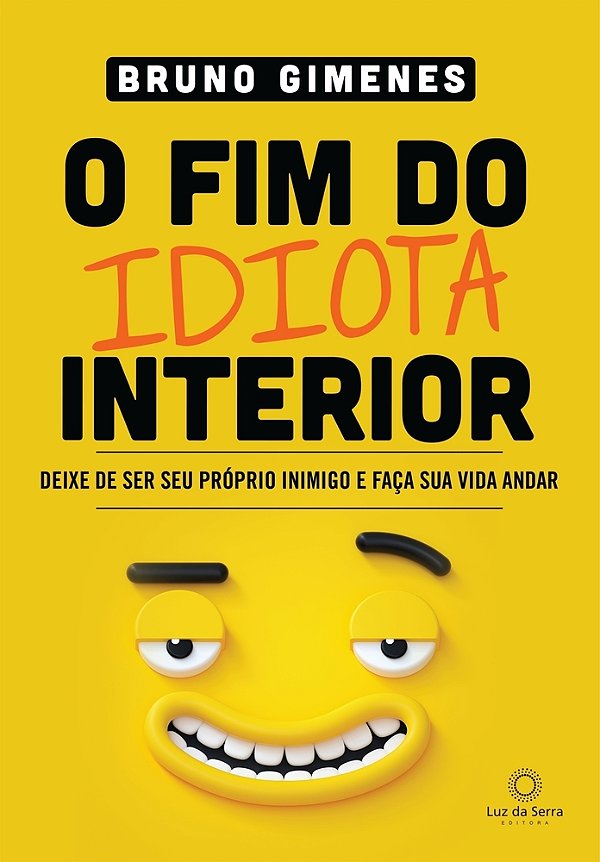 O Fim Do Idiota Interior Deixe De Ser Seu Próprio Inimigo E Faça Sua Vida Andar..-