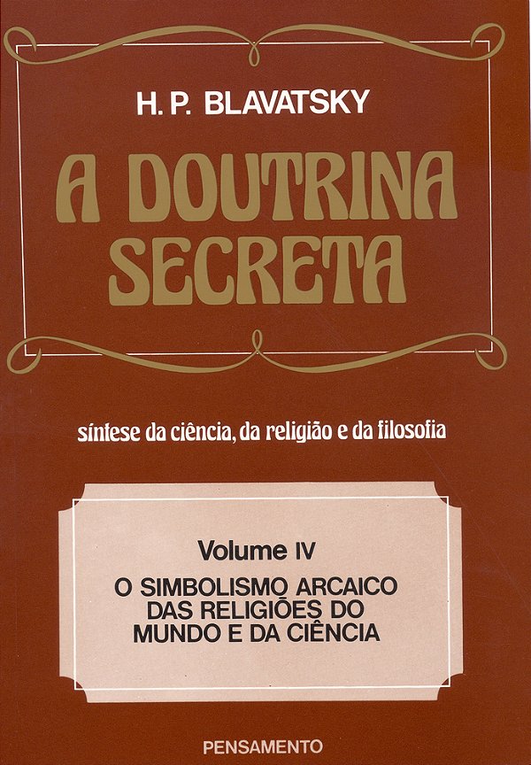 A Doutrina Secreta - (Vol. IV) O Simbolismo Arcaico Das Religiões Do Mundo E Da Ciência..-