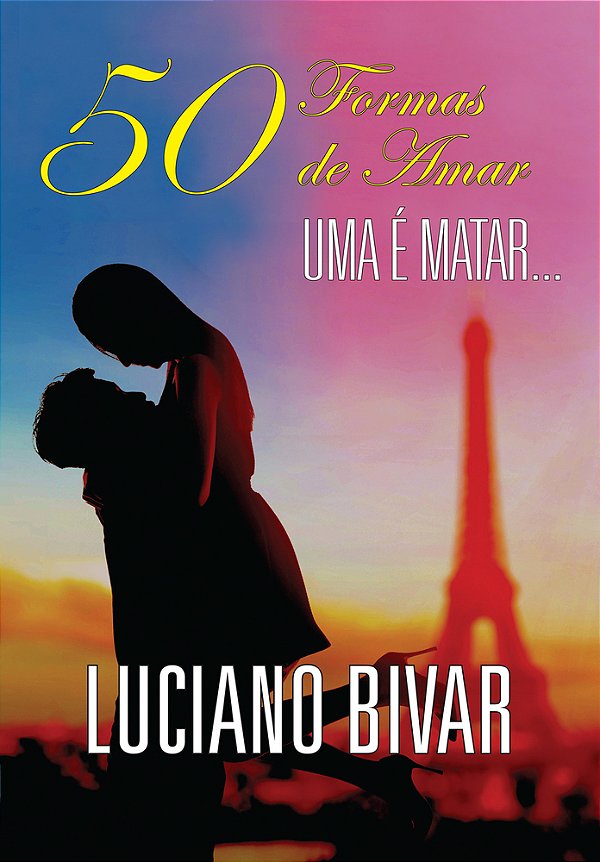 50 Formas De Amar, Uma É Matar Um Livro Picante, Avassalador, Surpreendente E Extremamente Sentimental..-