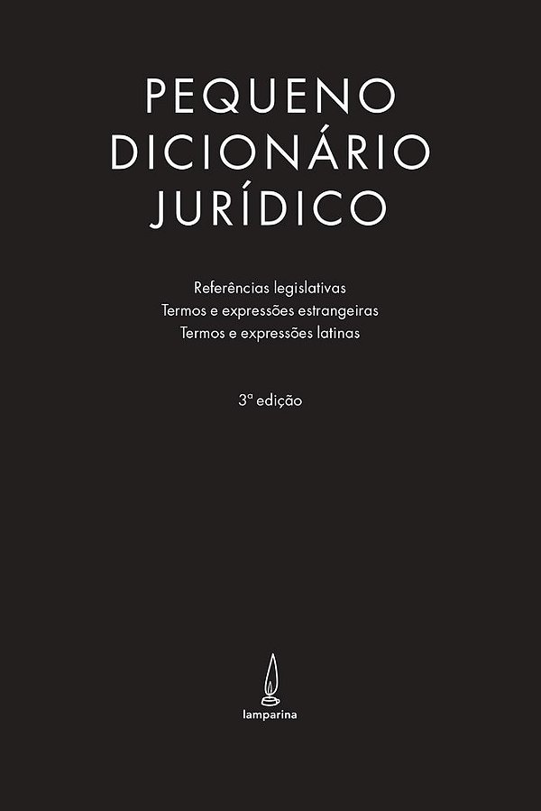Pequeno Dicionário Jurídico Referências Legislativas, Termos E Expressões Estrangeiras E Termos E Expressões Latinas..-