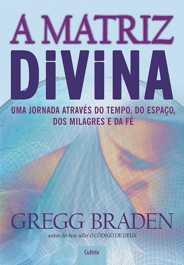 A Matriz Divina Uma Jornada Através Do Tempo, Do Espaço, Dos Milagres E Da Fé..-
