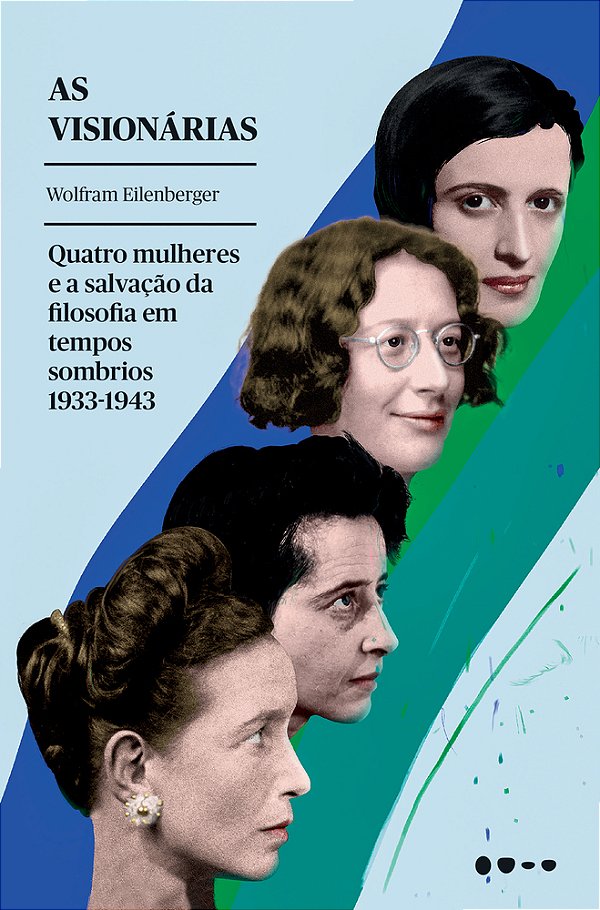 As Visionárias Quatro Mulheres E A Salvação Da Filosofia Em Tempos Sombrios..-