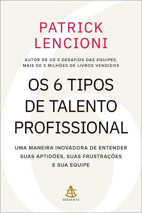 Os 6 Tipos De Talento Profissional Uma Maneira Inovadora De Entender Suas Aptidões, Suas Frustrações E Sua Equipe..-