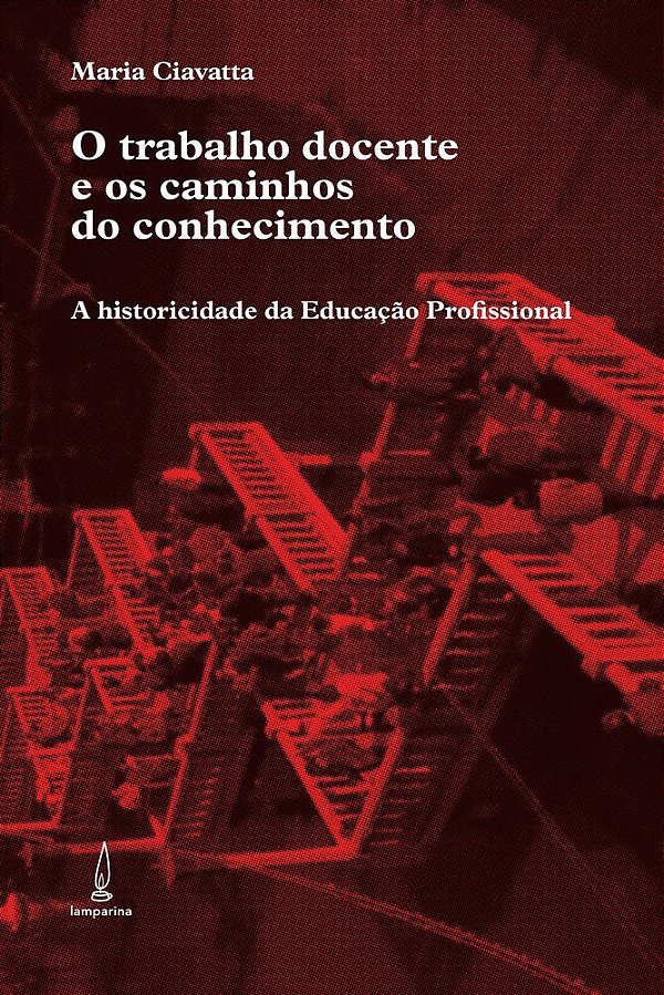 O Trabalho Docente E Os Caminhos Do Conhecimento A Historicidade Da Educação Profissional..-