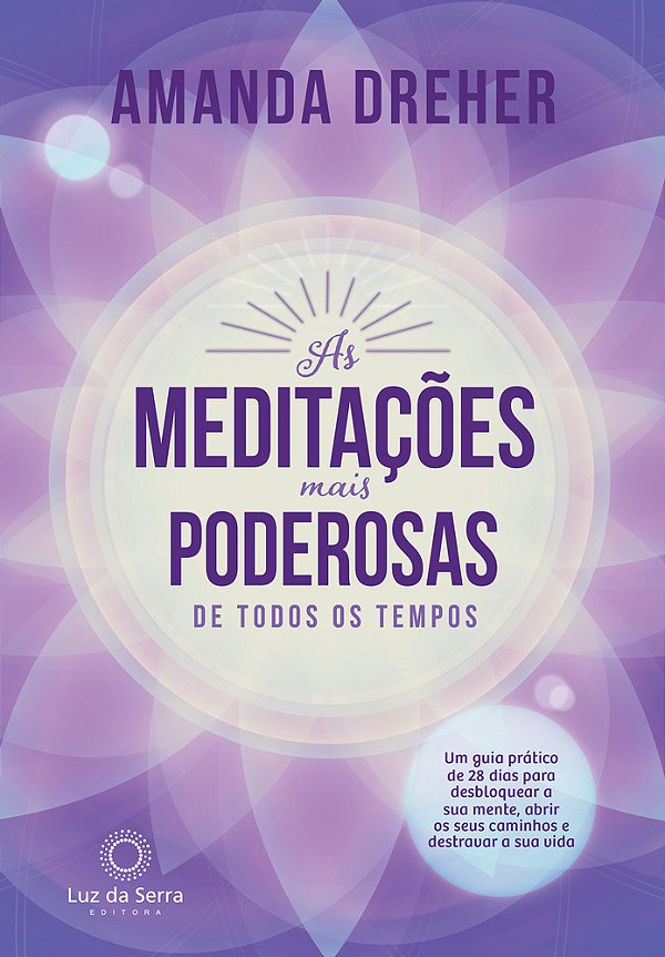 As Meditações Mais Poderosas De Todos Os Tempos Um Guia Prático De 28 Dias Para Desbloquear A Sua Mente, Abrir Os Seus Caminhos E Destravar A Sua Vida..-