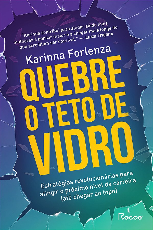 Quebre O Teto De Vidro Estratégias Revolucionárias Para Atingir O Próximo Nível Da Carreira (Até Chegar Ao Topo)..-