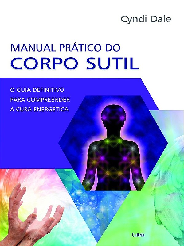 Manual Prático Do Corpo Sutil - O Guia Definitivo Para Compreender A Cura Energética..-