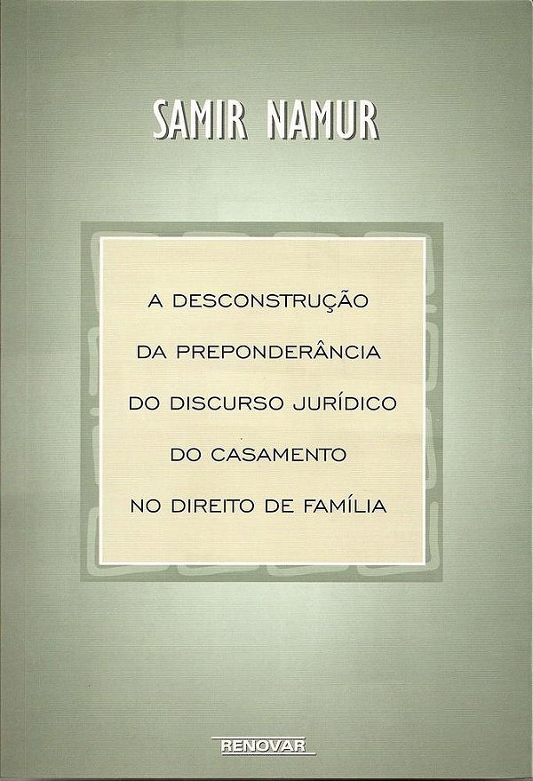 Desconstrução Da Preponderancia Do Discurso Jurídico Do Casamento No Direito De Família..-