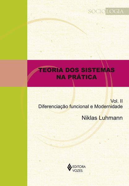 Teoria Dos Sistemas Na Prática - Diferenciação Funcional E Modernidade - Volume 2..-