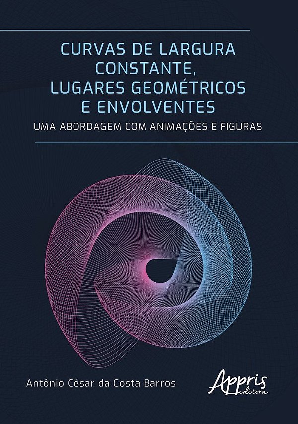 Curvas De Largura Constante, Lugares Geométricos E Envolventes: Uma Abordagem Com Animações E Figuras..-