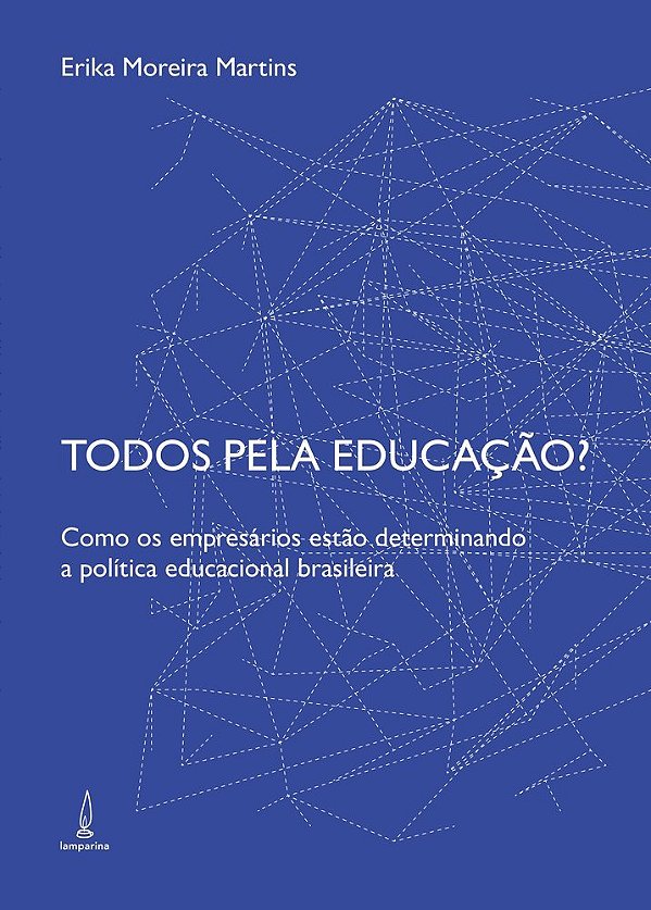 Todos Pela Educação? Como Os Empresários Estão Determinando A Política Educacional Brasileira..-