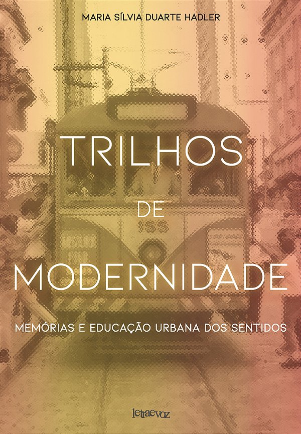 Trilhos De Modernidade Memórias E Educação Urbana Dos Sentidos..-