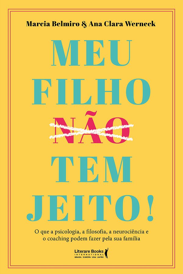 Meu Filho Tem Jeito! O Que A Psicologia, A Filosofia, A Neurociência E O Coaching Podem Fazer Pela Sua Família..-