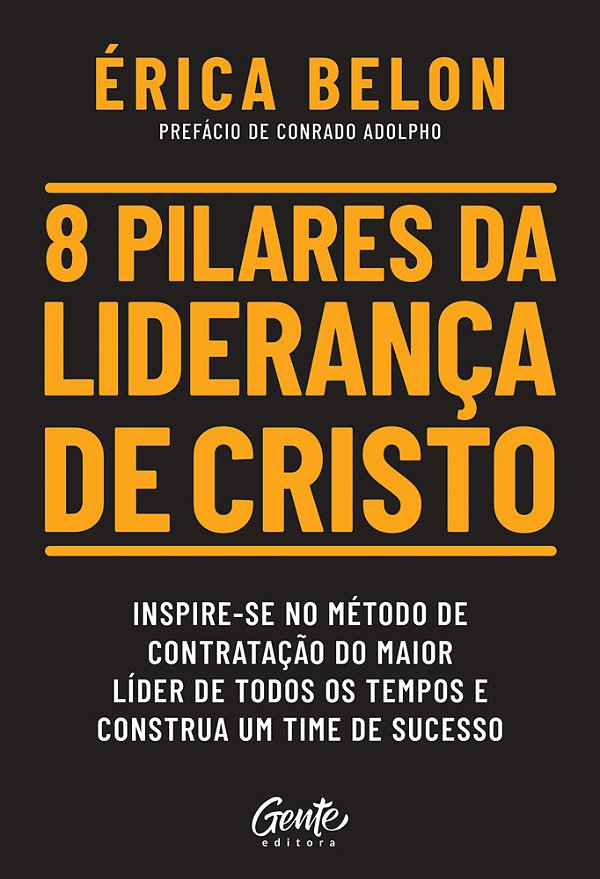 8 Pilares Da Liderança De Cristo Inspire-Se No Método De Contratação Do Maior Líder De Todos Os Tempos E Construa Um Time De Sucesso..-