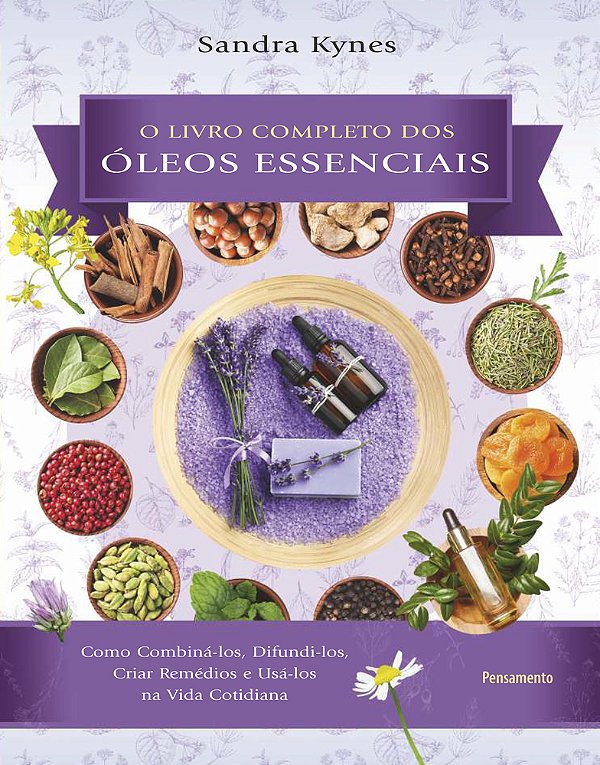 Livro Completo Dos Óleos Essenciais Como Combiná-Los, Difundi-Los, Criar Remédios E Usá-Los Na Vida Cotidiana..-